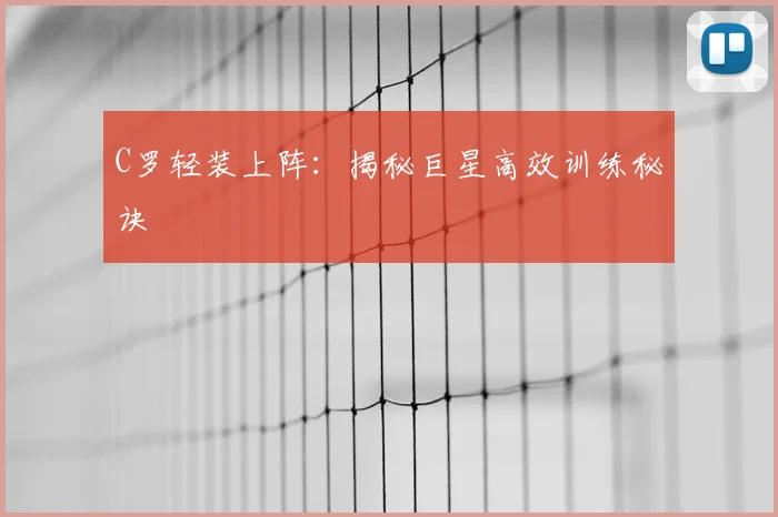 C罗轻装上阵:揭秘巨星高效训练秘诀