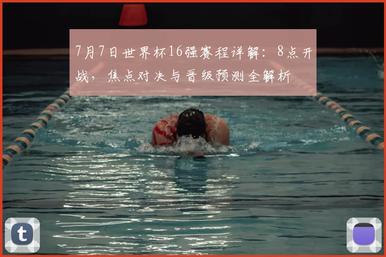 7月7日世界杯16强赛程详解：8点开战，焦点对决与晋级预测全解析