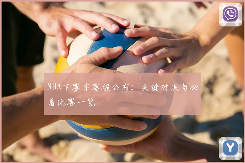 NBA下赛季赛程公布:关键对决与必看比赛一览